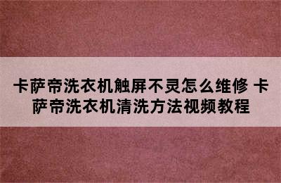 卡萨帝洗衣机触屏不灵怎么维修 卡萨帝洗衣机清洗方法视频教程